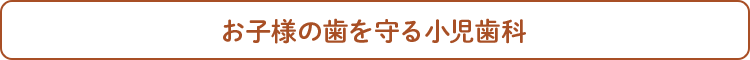 お子様の歯を守る小児歯科